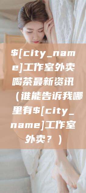 滨州工作室外卖喝茶最新资讯（谁能告诉我哪里有滨州工作室外卖？）